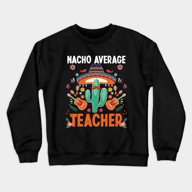 Nacho Average Teacher, Funny 5 De Mayo Fiesta Party Crewneck Sweatshirt by ANAREL